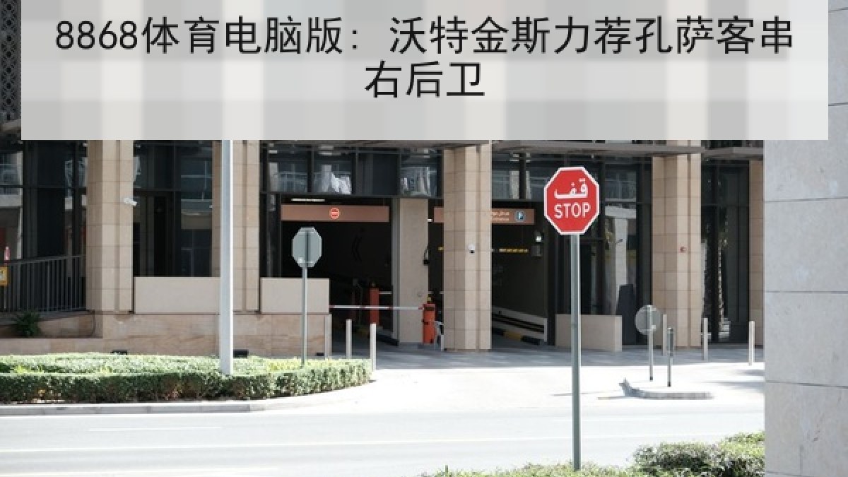 8868体育电脑版: 沃特金斯力荐孔萨客串右后卫