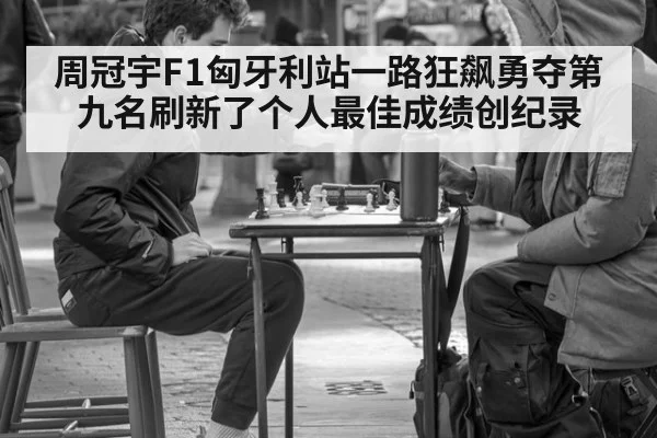 周冠宇F1匈牙利站一路狂飙勇夺第九名刷新了个人最佳成绩创纪录