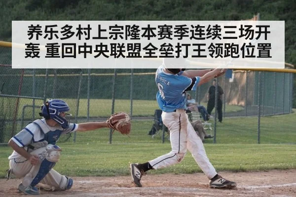 养乐多村上宗隆本赛季连续三场开轰 重回中央联盟全垒打王领跑位置